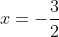 x = - \frac {3}{2}